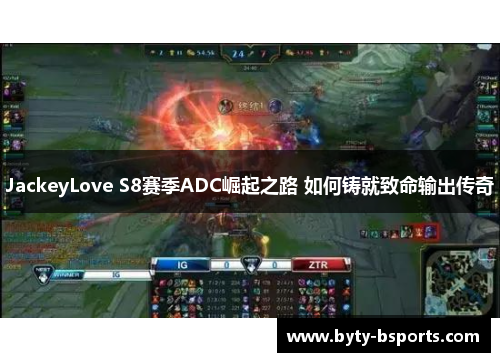 JackeyLove S8赛季ADC崛起之路 如何铸就致命输出传奇