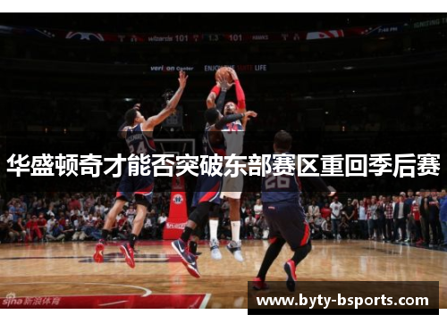 华盛顿奇才能否突破东部赛区重回季后赛