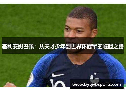 基利安姆巴佩：从天才少年到世界杯冠军的崛起之路