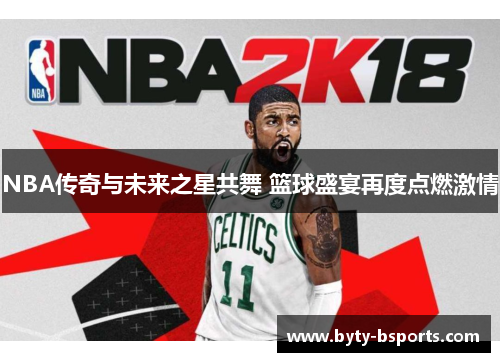 NBA传奇与未来之星共舞 篮球盛宴再度点燃激情