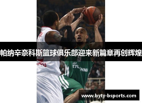 帕纳辛奈科斯篮球俱乐部迎来新篇章再创辉煌