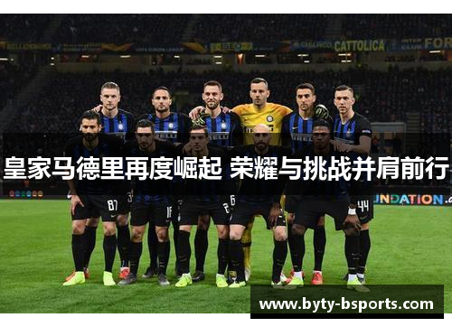 皇家马德里再度崛起 荣耀与挑战并肩前行