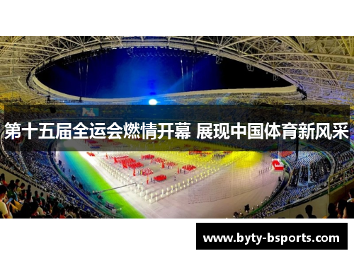 第十五届全运会燃情开幕 展现中国体育新风采