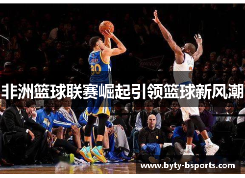 非洲篮球联赛崛起引领篮球新风潮