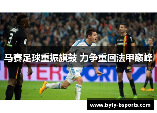 马赛足球重振旗鼓 力争重回法甲巅峰