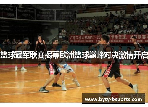 篮球冠军联赛揭幕欧洲篮球巅峰对决激情开启