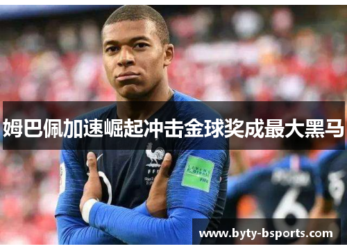 姆巴佩加速崛起冲击金球奖成最大黑马