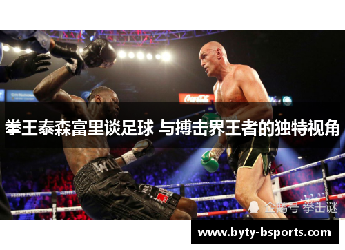拳王泰森富里谈足球 与搏击界王者的独特视角