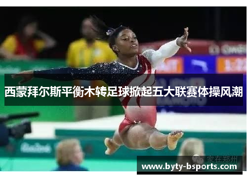 西蒙拜尔斯平衡木转足球掀起五大联赛体操风潮