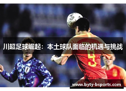 川超足球崛起：本土球队面临的机遇与挑战