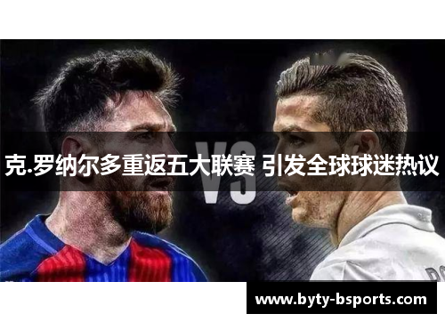 克.罗纳尔多重返五大联赛 引发全球球迷热议