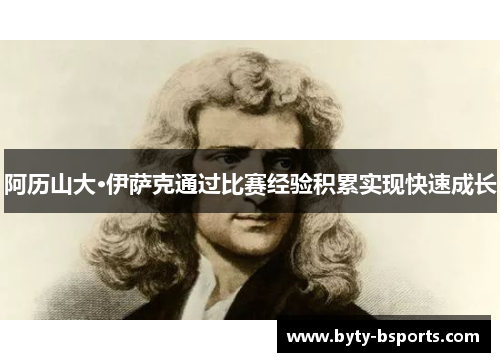 阿历山大·伊萨克通过比赛经验积累实现快速成长