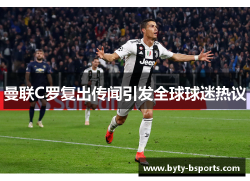 曼联C罗复出传闻引发全球球迷热议