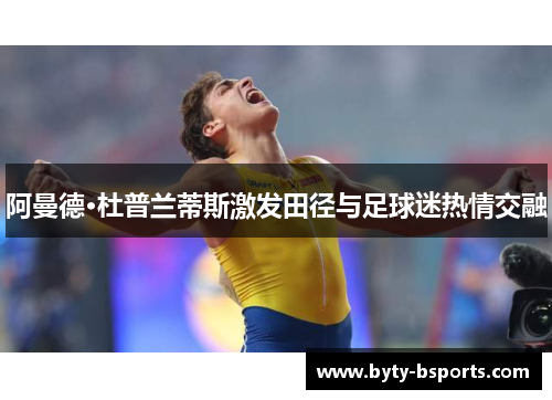 阿曼德·杜普兰蒂斯激发田径与足球迷热情交融