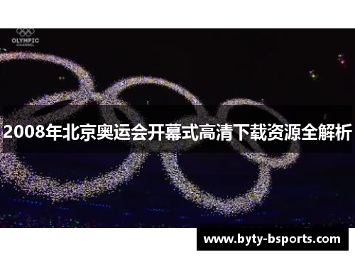 2008年北京奥运会开幕式高清下载资源全解析